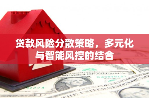 威海贷款风险分散策略，多元化与智能风控的结合