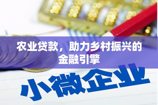 长岛农业贷款，助力乡村振兴的金融引擎