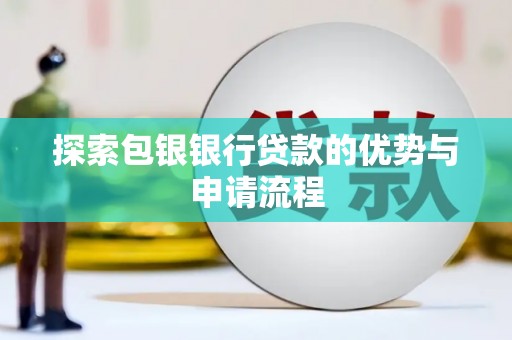 府谷探索包银银行贷款的优势与申请流程