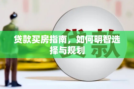 白山贷款买房指南，如何明智选择与规划