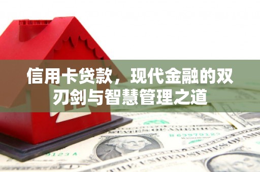 广灵信用卡贷款，现代金融的双刃剑与智慧管理之道