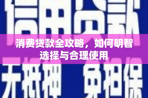 吉隆消费贷款全攻略，如何明智选择与合理使用