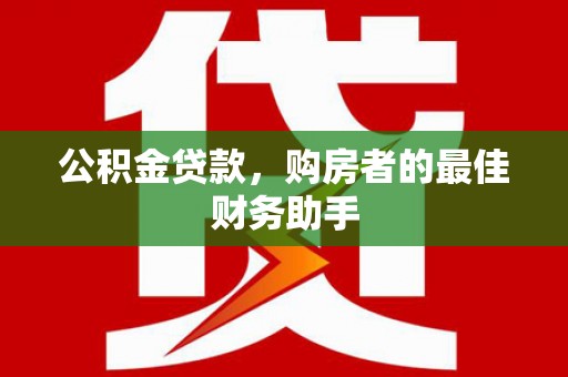 左营公积金贷款，购房者的最佳财务助手