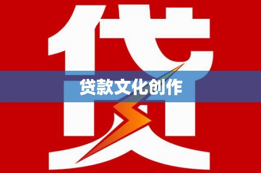 闻喜贷款文化创作