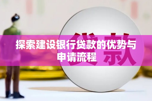 浔阳探索建设银行贷款的优势与申请流程