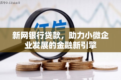 凤阳新网银行贷款，助力小微企业发展的金融新引擎