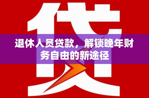 圣安多尼堂区退休人员贷款，解锁晚年财务自由的新途径