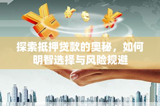 洪梅探索抵押贷款的奥秘，如何明智选择与风险规避