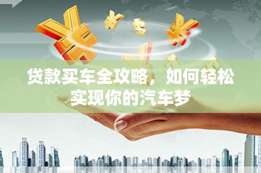 潢川贷款买车全攻略，如何轻松实现你的汽车梦