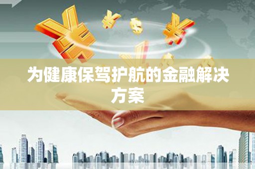 独山子为健康保驾护航的金融解决方案
