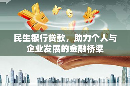 玉州民生银行贷款，助力个人与企业发展的金融桥梁