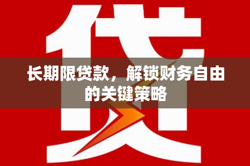 葫芦岛长期限贷款，解锁财务自由的关键策略