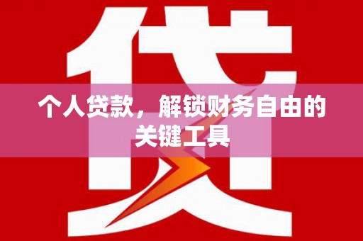 西畴个人贷款，解锁财务自由的关键工具