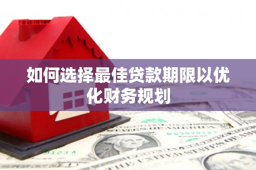 攀枝花如何选择最佳贷款期限以优化财务规划