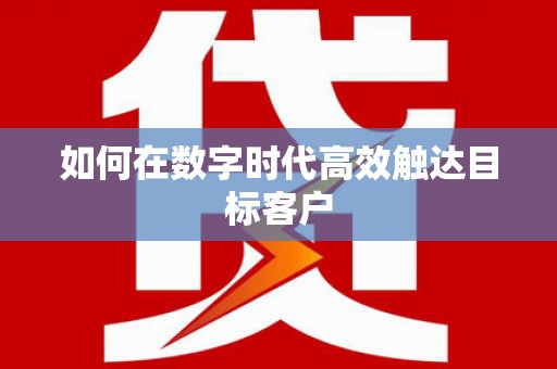 峨边如何在数字时代高效触达目标客户